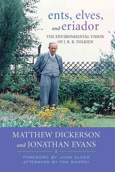 Ents, elves, and Eriador : the environmental vision of J.R.R. Tolkien / Matthew Dickerson and Jonathan Evans.