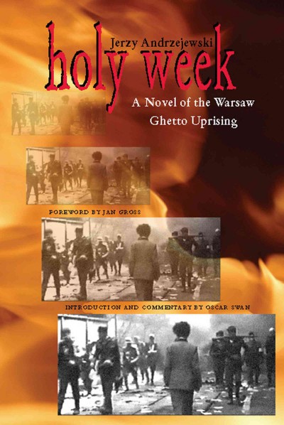 Holy Week : a novel of the Warsaw Ghetto Uprising / Jerzy Andrzejewski ; introduction and commentary by Oscar E. Swan ; foreword by Jan Gross.