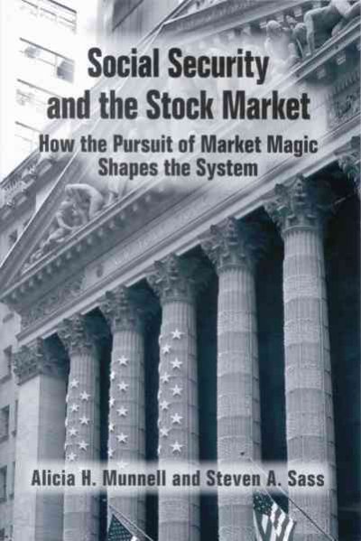 Social security and the stock market : how the pursuit of market magic shapes the system / Alicia H. Munnell Steven A. Sass.
