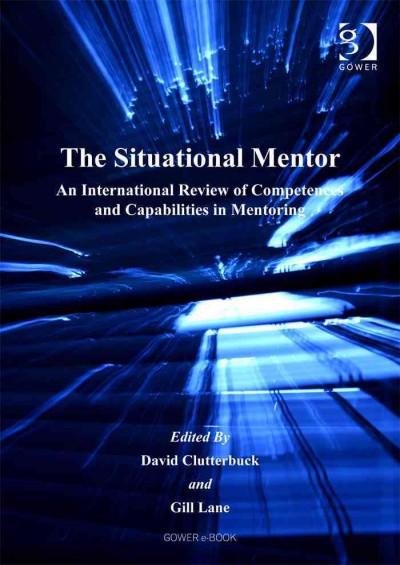 The situational mentor : an international review of competences and capabilities in mentoring / edited by David Clutterbuck and Gill Lane.
