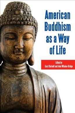 American Buddhism as a way of life / edited by Gary Storhoff and John Whalen-Bridge.