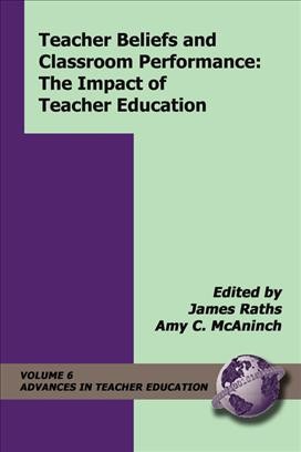 Teacher beliefs and classroom performance : the impact of teacher education / edited by James Raths and Amy C. McAninch.