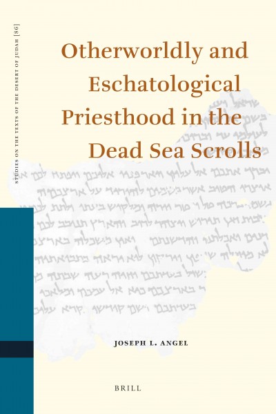 Otherworldly and eschatological priesthood in the Dead Sea scrolls / by Joseph L. Angel.