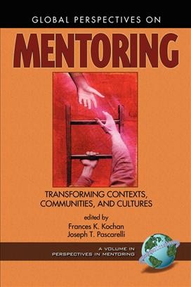 Global perspectives on mentoring : transforming contexts, communities, and cultures / edited by Frances K. Kochan and Joseph T. Pascarelli.