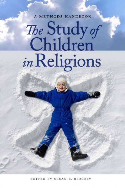 The study of children in religions : a methods handbook / edited by Susan B. Ridgely.