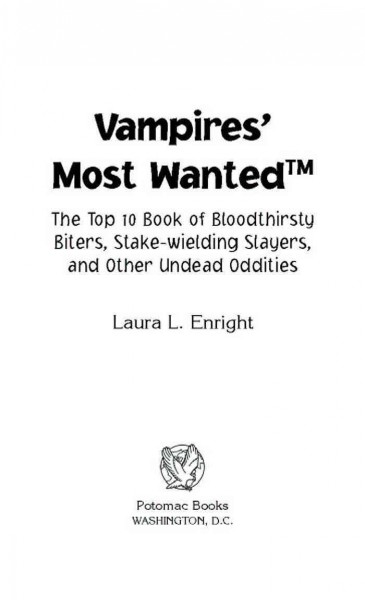 Vampires' most wanted : the top 10 book of bloodthirsty biters, stake-wielding slayers, and other undead oddities / Laura L. Enright.