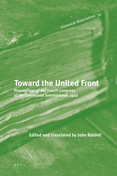 Toward the united front : proceedings of the Fourth Congress of the Communist International, 1922 / edited and translated by John Riddell.