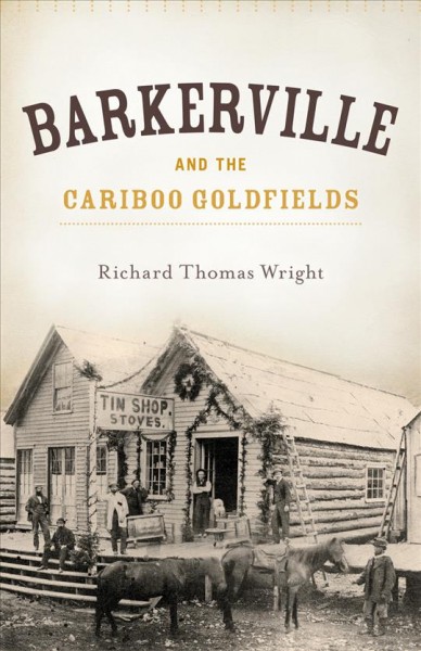 Barkerville and the Cariboo gold fields / Richard Wright.