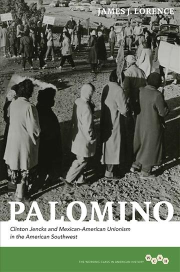 Palomino : Clinton Jencks and Mexican-American Unionism in the American Southwest / James J. Lorence.