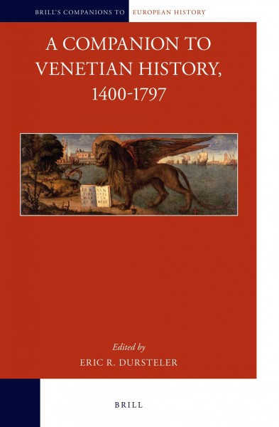 A companion to Venetian history, 1400-1797 / edited by Eric R. Dursteler.