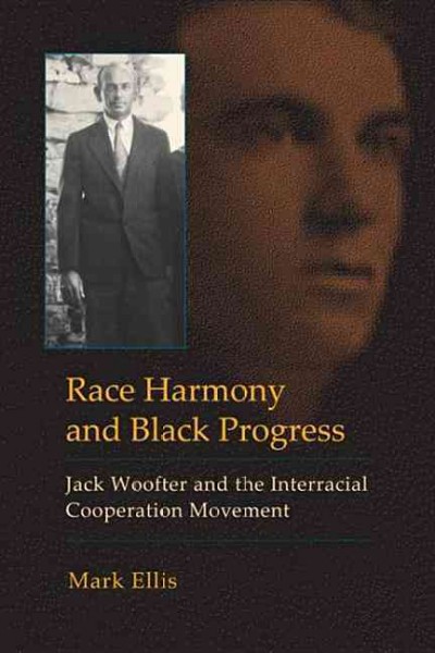 Race harmony and Black progress : Jack Woofter and the interracial cooperation movement / [by] Mark Ellis.