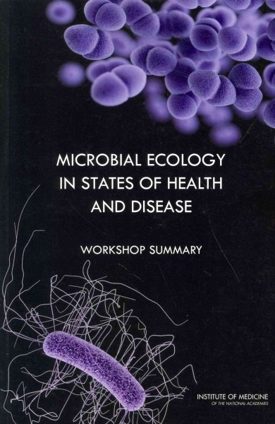 Microbial ecology in states of health and disease : workshop summary / Eileen R. Choffnes, LeighAnne Olsen, Alison Mack, rapporteurs.