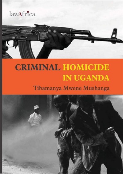 Criminal homicide in Uganda : a sociological study of violent deaths in Ankole, Kigezi and Toro districts of western Uganda / Mwene Mushanga ; introduction by Marshall B. Clinard.