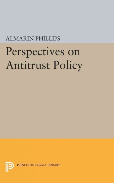 Perspectives on antitrust policy Edited by Almarin Phillips.