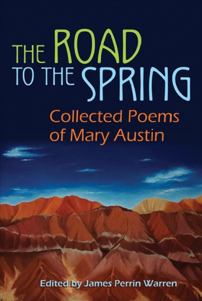 The road to the spring : collected poems of Mary Austin / edited by James Perrin Warren.