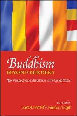 Buddhism beyond borders : new perspectives on Buddhism in the United States / edited by Scott A. Mitchell and Natalie E.F. Quli.