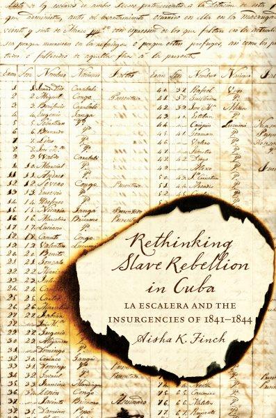 Rethinking slave rebellion in Cuba : La Escalera and the insurgencies of 1841-1844 / Aisha K. Finch.