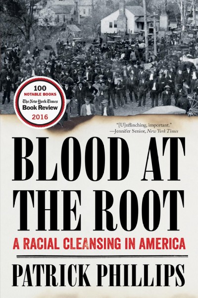 Blood at the root : a racial cleansing in America / Patrick Phillips.