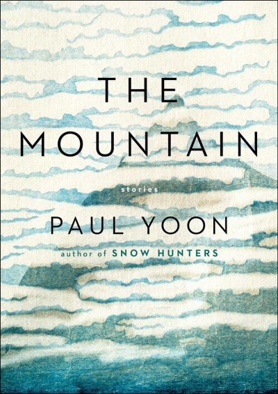 The mountain : stories / Paul Yoon.