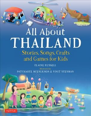 All about Thailand : stories, songs, crafts and games for kids / Elaine Russell ; illustrated by Patcharee Meesukhon & Vinit Yeesman.