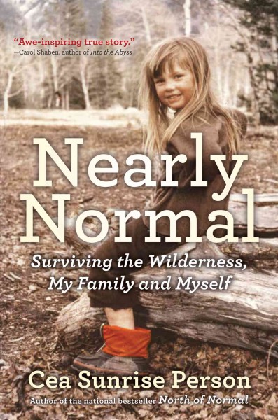 Nearly normal [electronic resource] : surviving the wilderness, my family and myself / Cea Sunrise Person.