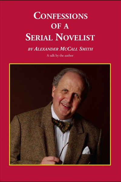 Confessions of a serial novelist [electronic resource] / Alexander McCall Smith.