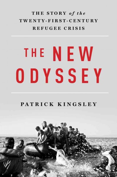 The new odyssey : the story of the twenty-first-century refugee crisis / Patrick Kingsley.
