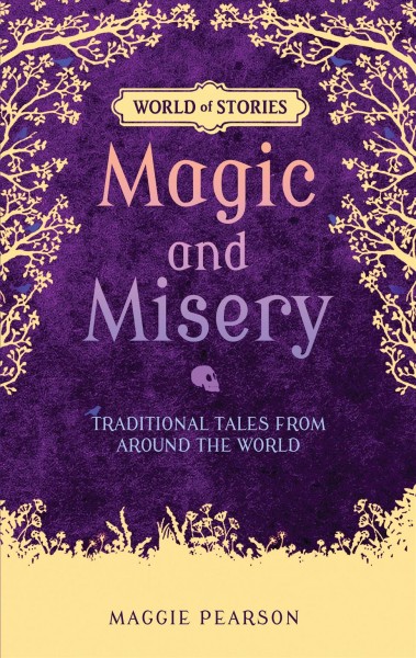 Magic and misery : traditional tales from around the world / Maggie Pearson ; illustrations by Francesca Greenwood.