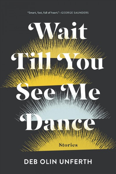 Wait till you see me dance : stories / Deb Olin Unferth.