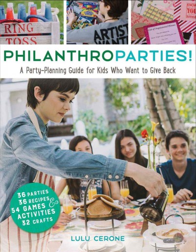 Philanthroparties! : a party-planning guide for kids who want to give back / Lulu Cerone.