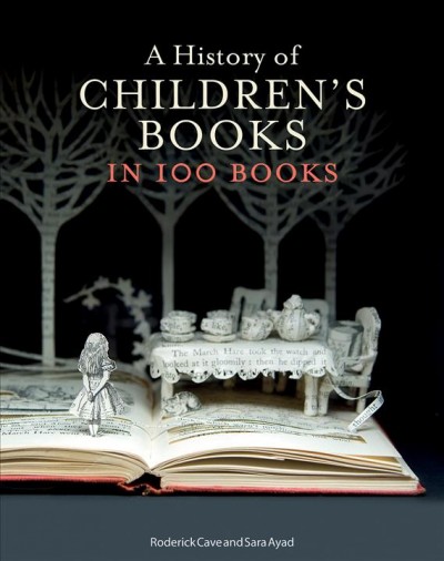 A history of children's books in 100 books / Roderick Cave and Sara Ayad.