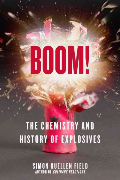 Boom! : the chemistry and history of explosives / Simon Quellen Field.