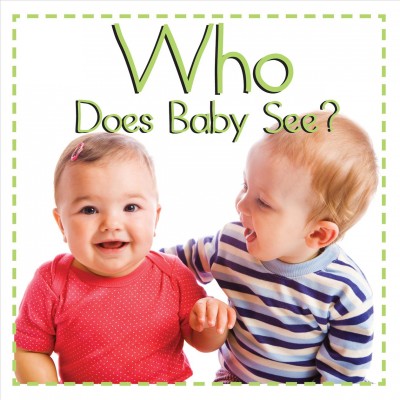 Who does baby see? / designer, Mickenzie Smith ; editor, Katrine Crow.