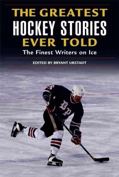 Greatest hockey stories ever told the finest writers on ice