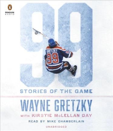 99 [sound recording] : stories of the game / Wayne Gretzky with Kirstie McLellan Day.