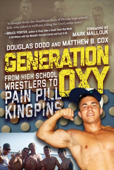 Generation Oxy : from high school wrestlers to pain pill kingpins / Douglas Dodd and Matthew B. Cox ; foreword by Mark Mallouk.