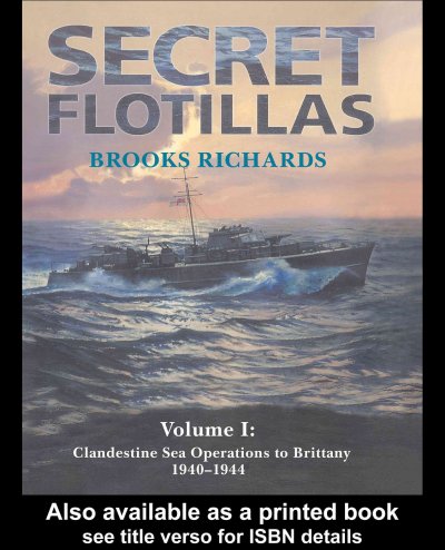 Secret flotillas. Volume 1, Clandestine sea operations to Brittany, 1940-1944 / Brooks Richards ; foreword by M.R.D. Foot.