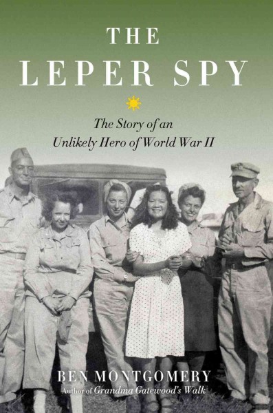The leper spy : the story of an unlikely hero of World War II / Ben Montgomery.