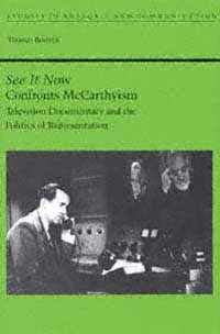 See it now confronts McCarthyism : television documentary and the politics of representation / Thomas Rosteck.