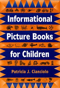 Informational picture books for children / Patricia J. Cianciolo.