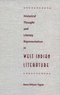 Historical thought and literary representation in West Indian literature / Nana Wilson-Tagoe.