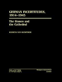 German incertitudes, 1914-1945 : the stones and the cathedral / Klemens von Klemperer.