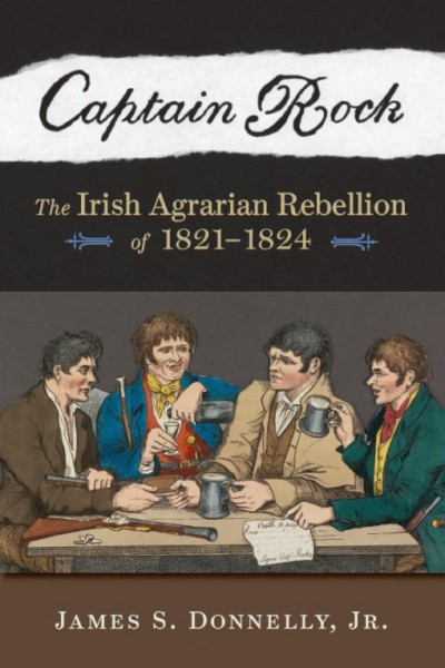 Captain Rock : the Irish agrarian rebellion of 1821-1824 / James S. Donnelly, Jr.