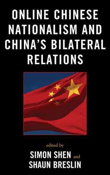 Online Chinese nationalism and China's bilateral relations / edited by Simon Shen and Shaun Breslin.