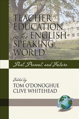 Teacher education in the English-speaking world : past, present, and future / edited by Tom O'Donoghue, Clive Whitehead.