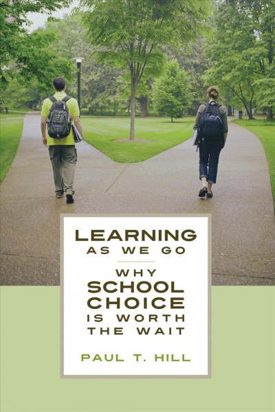 Learning as we go : why school choice is worth the wait / Paul T. Hill.