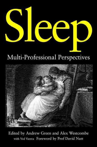 Sleep : multi-professional perspectives / edited by Andrew Green and Alex Westcombe with Ved Varma ; foreword by David Nutt.