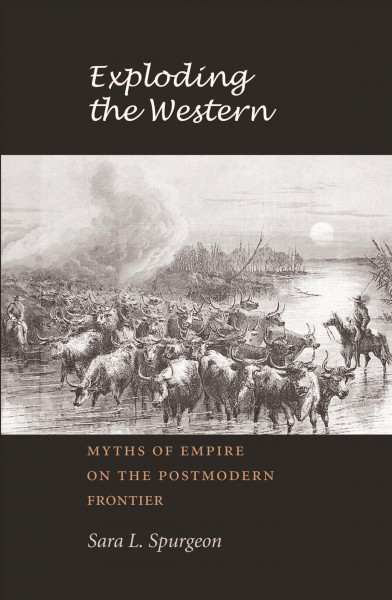Exploding the Western : myths of empire on the postmodern frontier / Sara L. Spurgeon.
