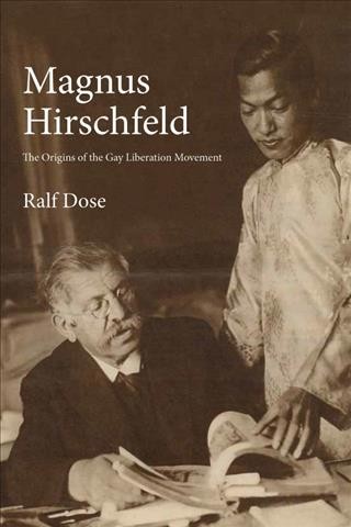 Magnus Hirschfeld and the origins of the gay liberation movement / Ralf Dose ; translated by Edward H. Willis.