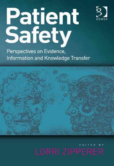 Patient safety : perspectives on evidence, information and knowledge transfer / by Lorri Zipperer.